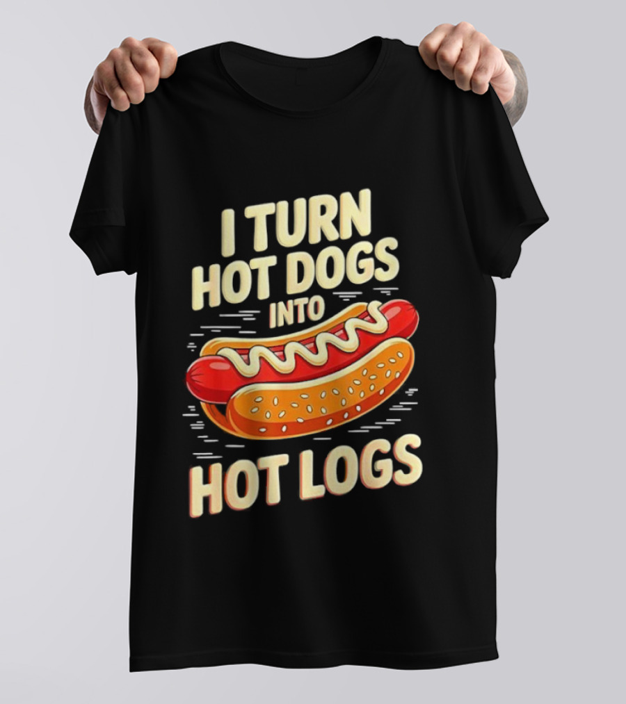 I Turn Hot Dogs Into Hot Logs Funny Joke Sausage Pun T-Shirt