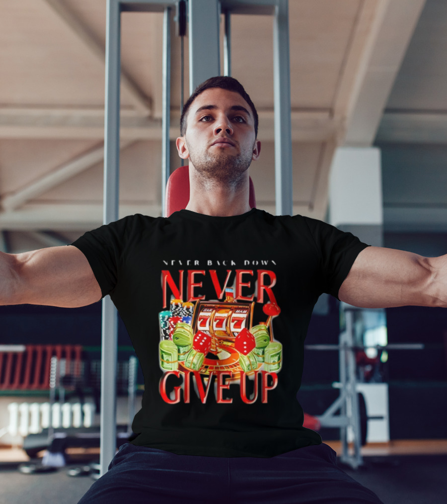 Never Back Down Never Give Up Slot Machine Dice Poker Chips Jackpot T-Shirt