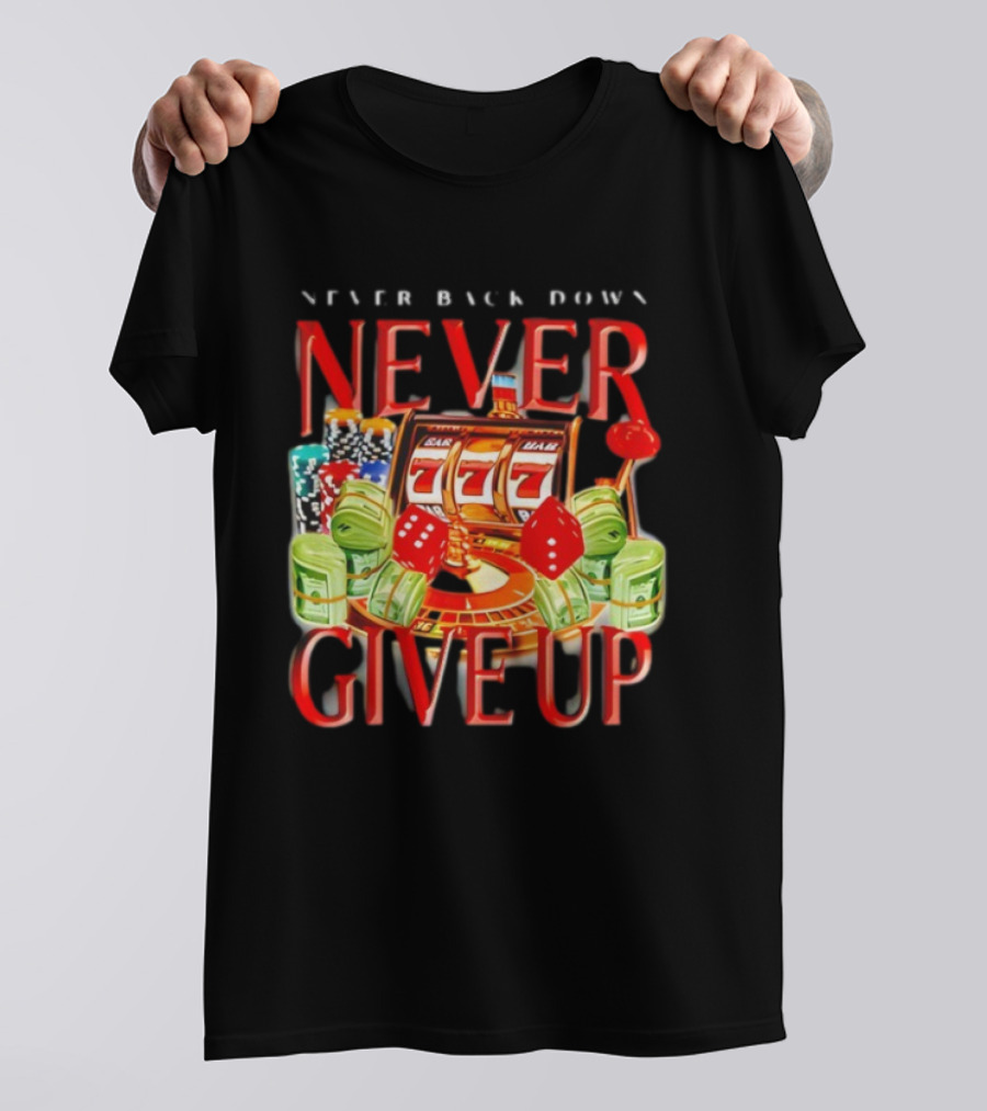 Never Back Down Never Give Up Slot Machine Dice Poker Chips Jackpot T-Shirt