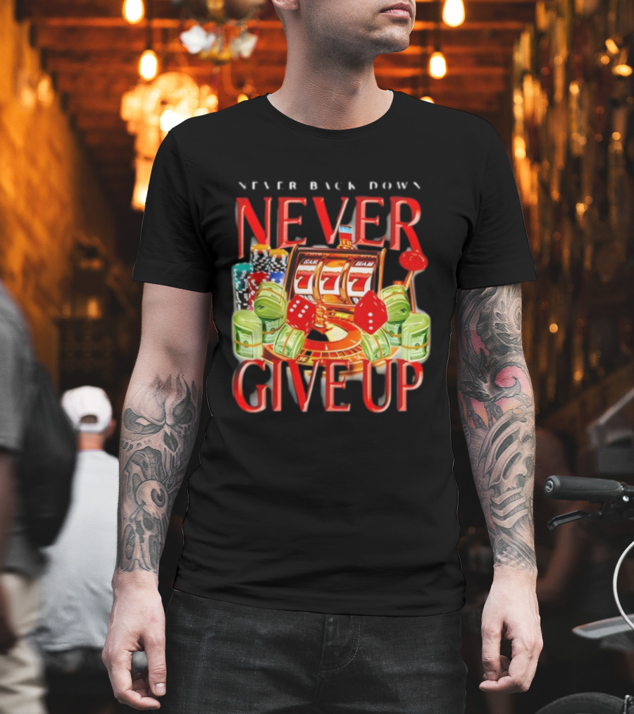 Never Back Down Never Give Up Slot Machine Dice Poker Chips Jackpot T-Shirt
