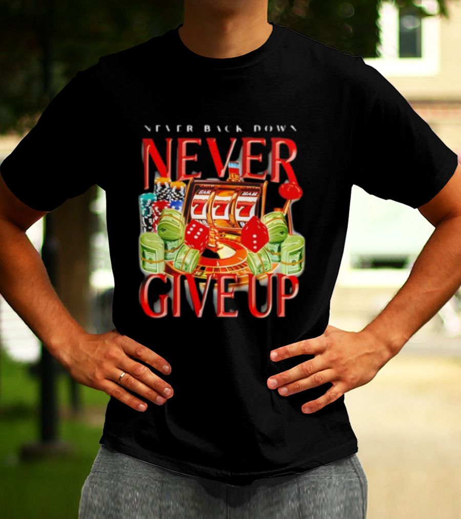 Never Back Down Never Give Up Slot Machine Dice Poker Chips Jackpot T-Shirt