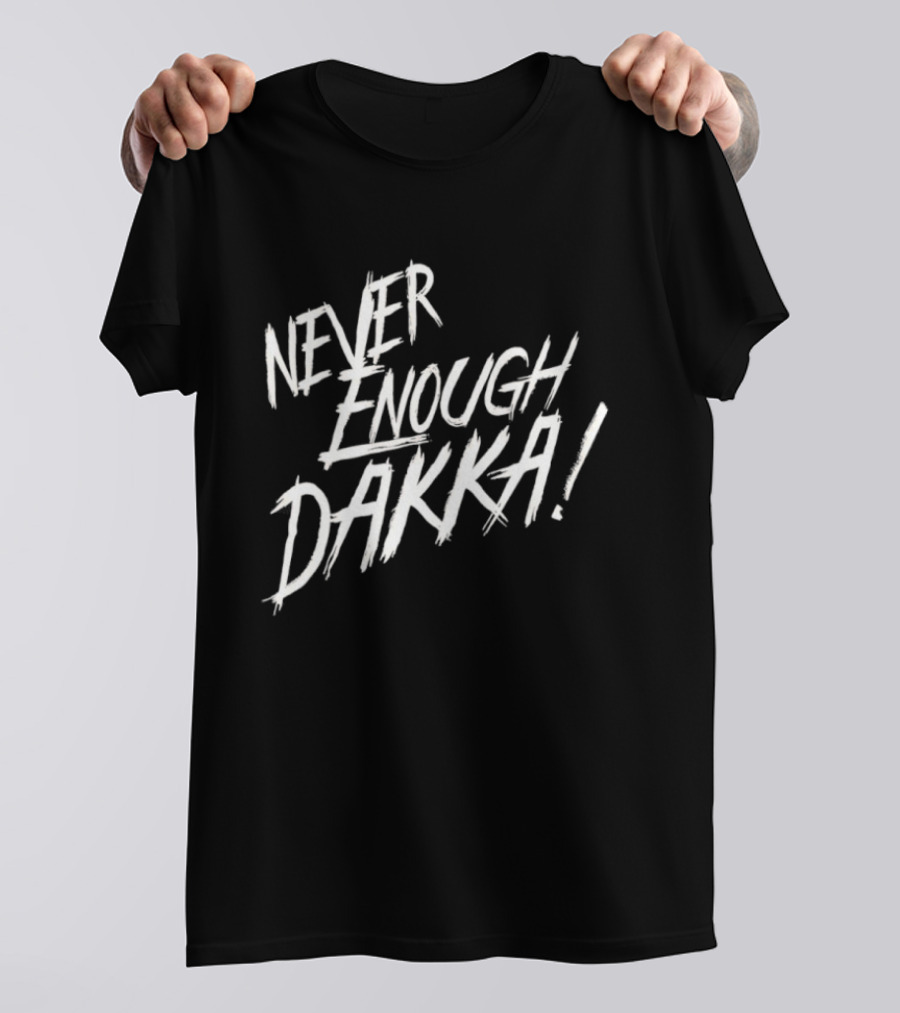 Never Enough Dakka Warhammer Ork Phrase T-Shirt