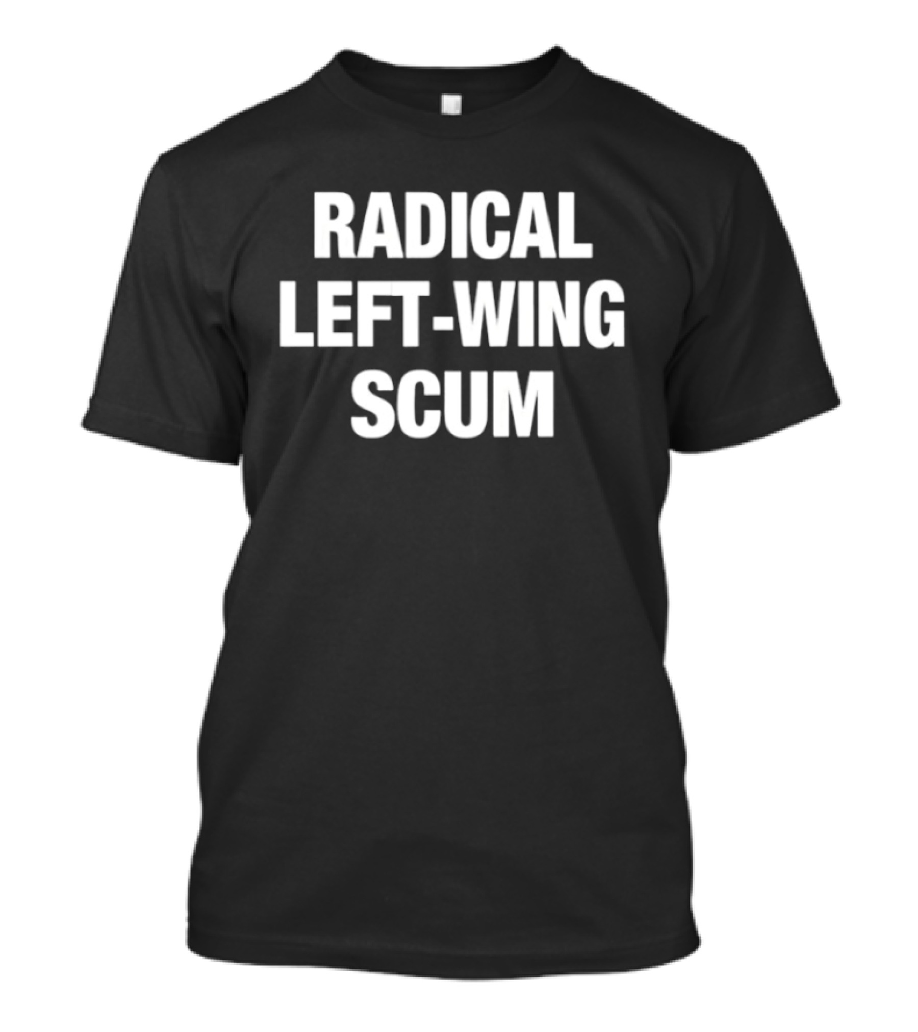 Radical Left Wing Scum T-Shirt