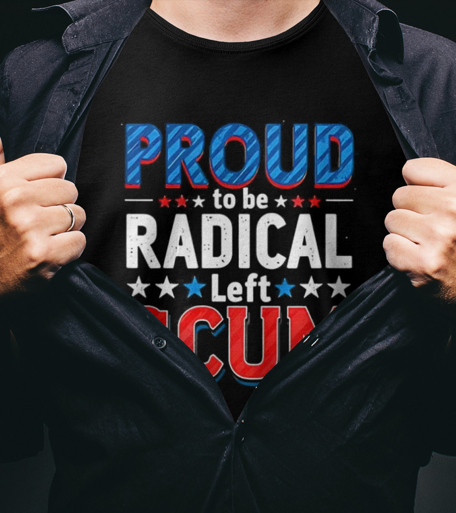 Proud To Be Radical Left Scum T-Shirt