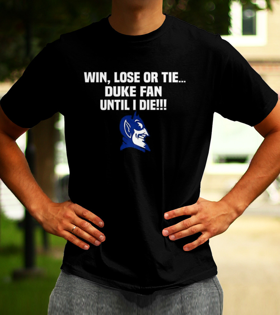Win Lose Or Tie Duke Fan Until I Die Blue Devil Spirit T-Shirt