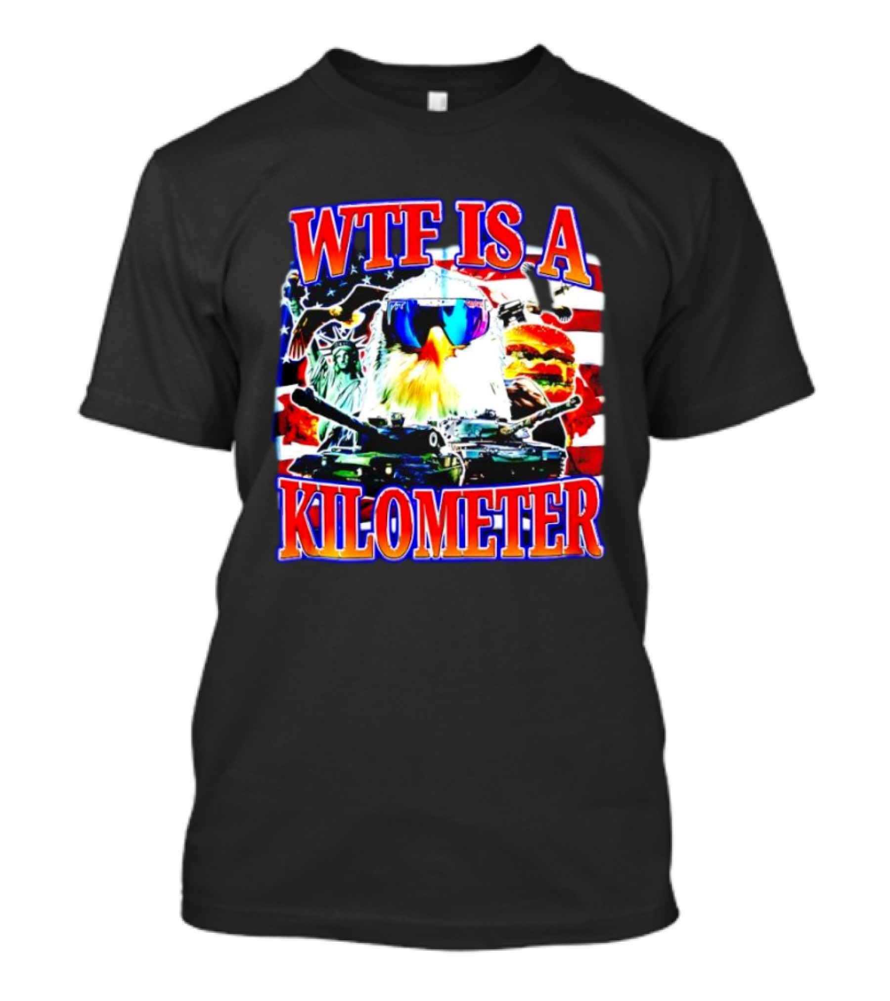 WTF Is A Kilometer Bald Eagle Tank Statue Of Liberty Usa Flag Burger Sunglasses T-Shirt