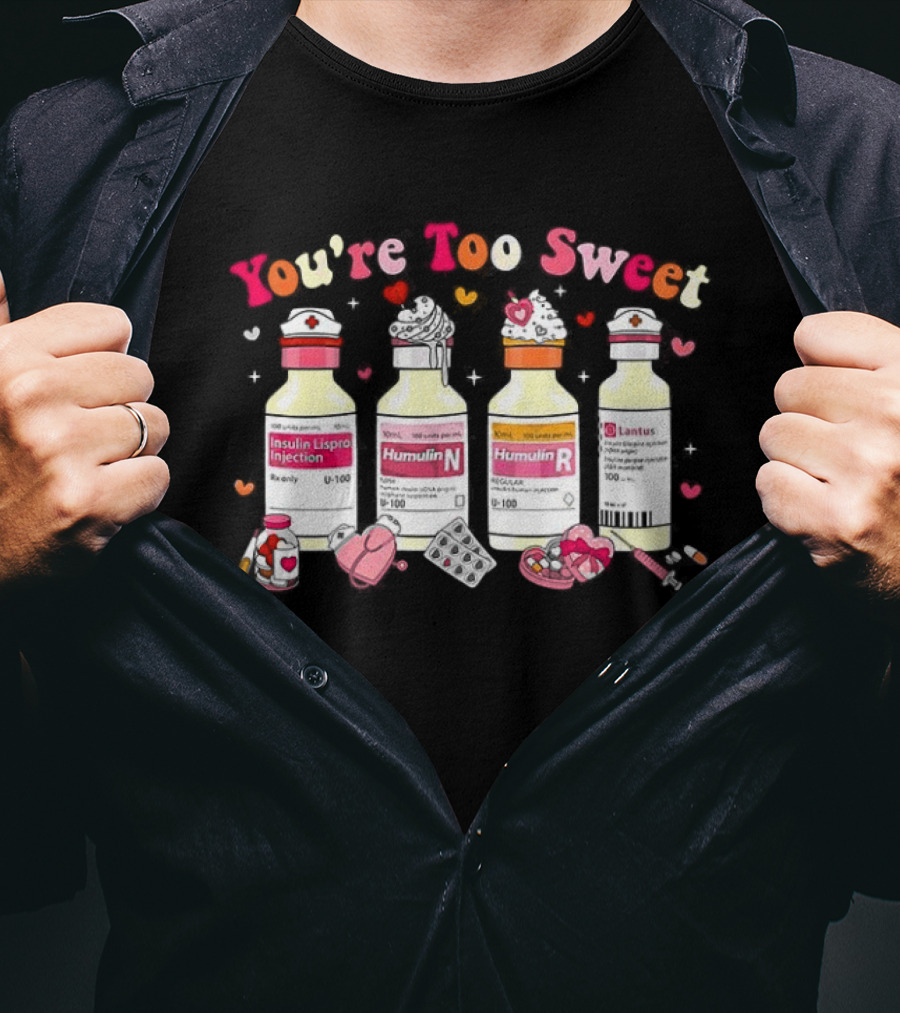 You're Too Sweet Nurse Valentine's Day Humulin Insulin Vials T-Shirt