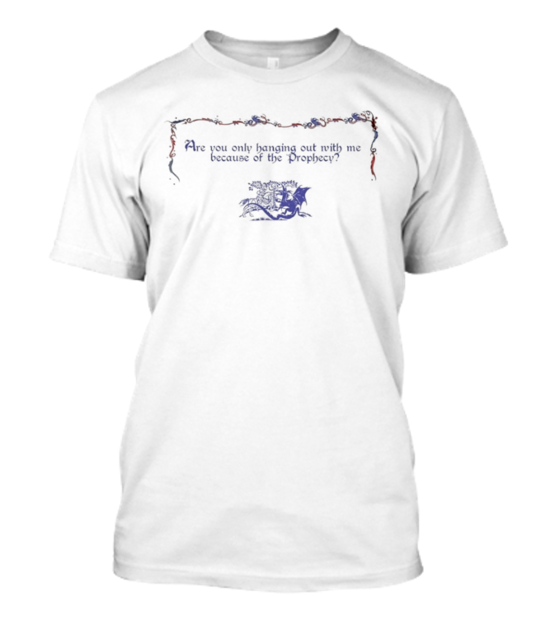 Are You Only Hanging Out With Me Because Of The Prophecy Red And Blue Flower Border T-Shirt