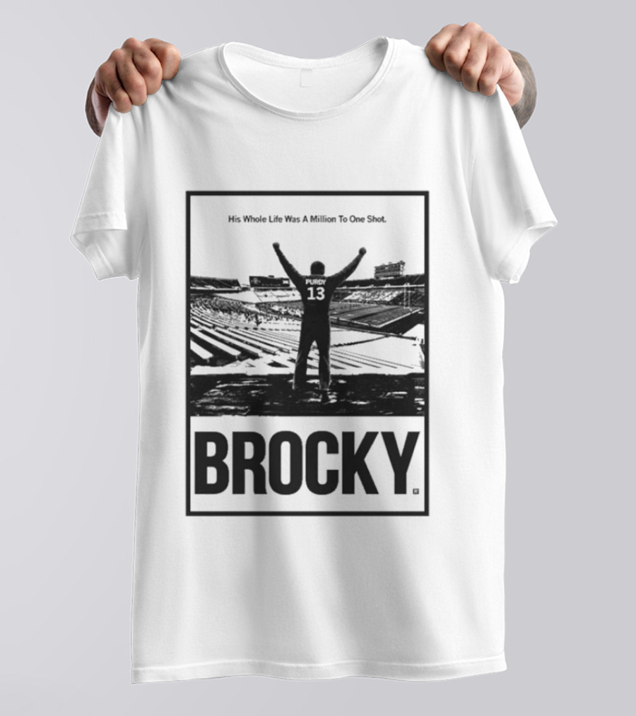 Brock Purdy His Whole Life Was A Million To One Shot Brocky 13 Football Stadium T-Shirt