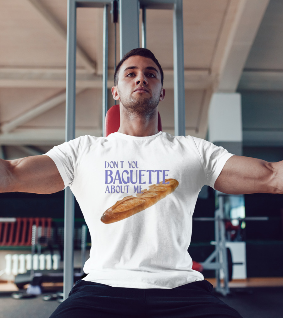 Don’t You Baguette About Me T-Shirt