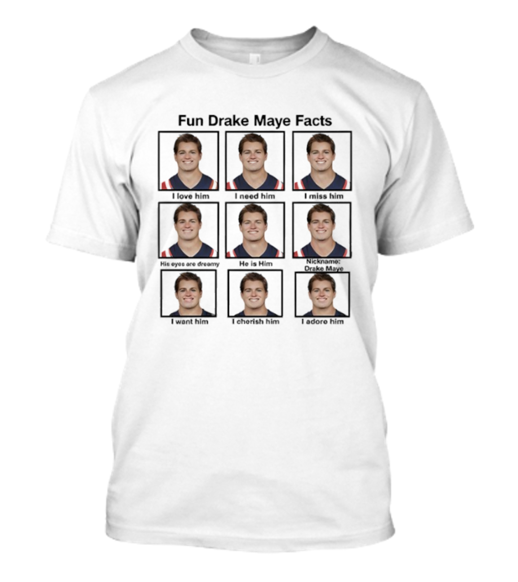 Fun Drake Maye Facts He Is Him I Love Him T-Shirt