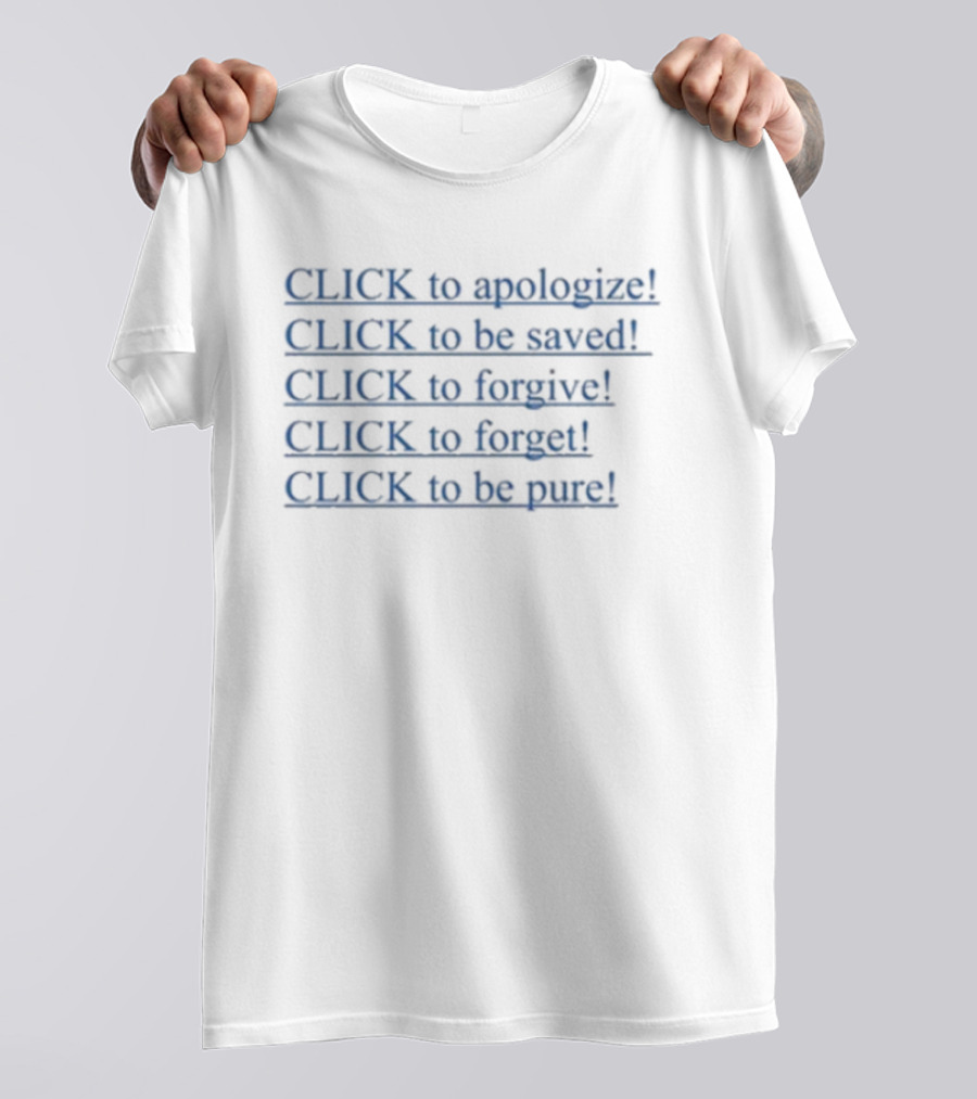 CLICK To Apologize To Be Saved To Forgive To Forget To Be Pure T-Shirt