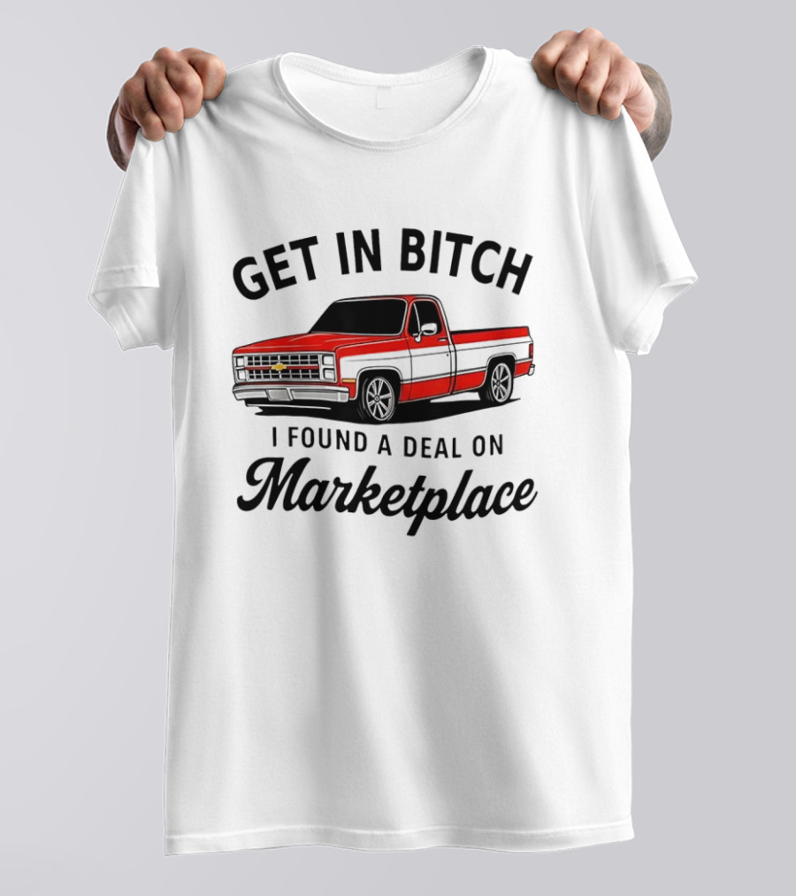 Get In Bitch I Found A Deal On Marketplace Chevrolet C10 Vintage Meme T-Shirt