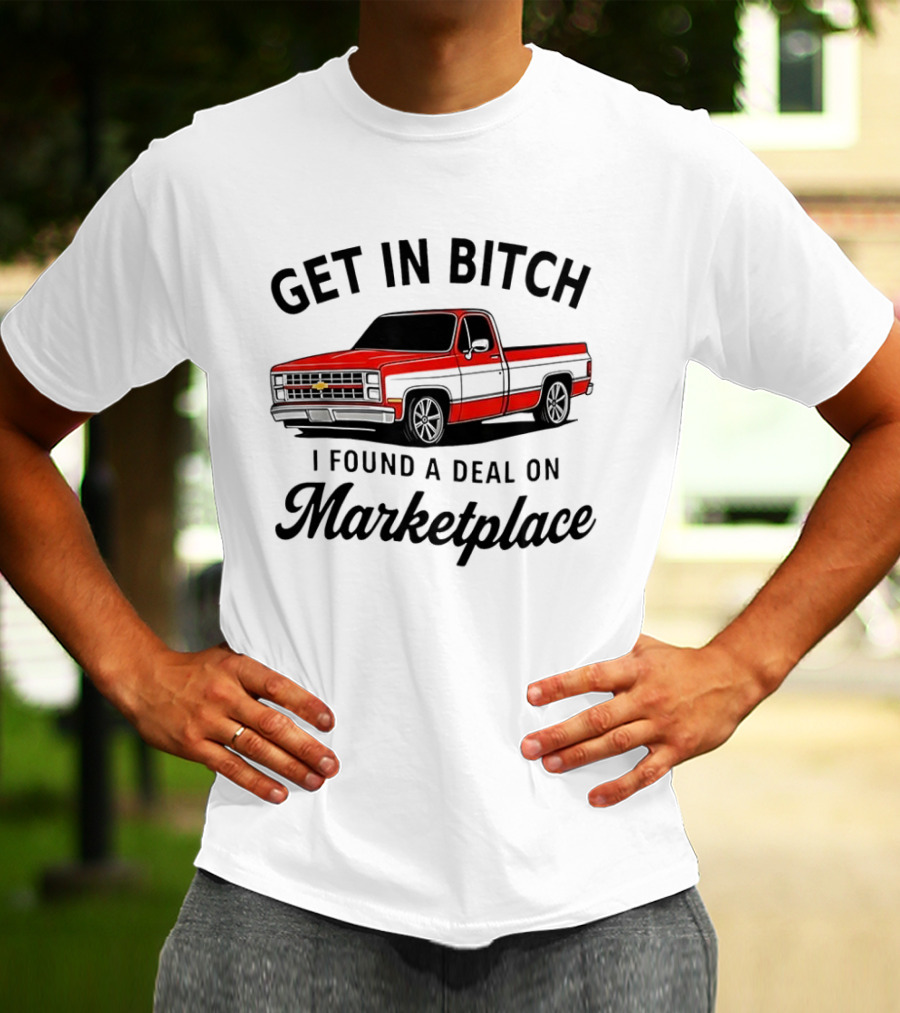 Get In Bitch I Found A Deal On Marketplace Chevrolet C10 Vintage Meme T-Shirt