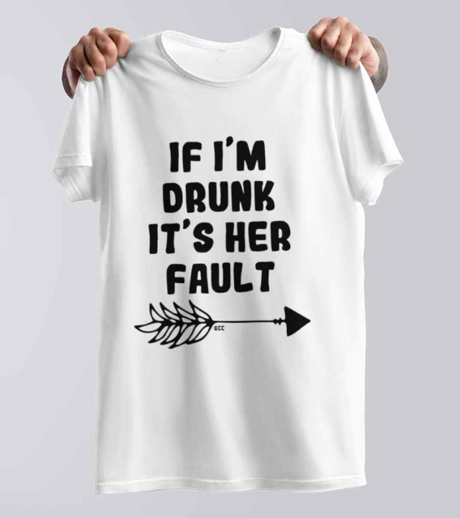 I'm Drunk It's Her Fault Funny Drinking T-Shirt
