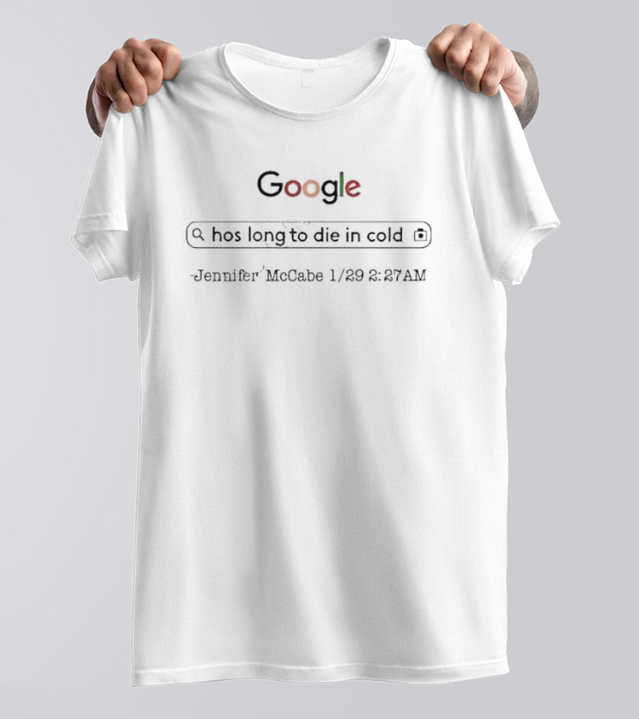 Jennifer McCabe How Long To Die In Cold Google Search T-Shirt
