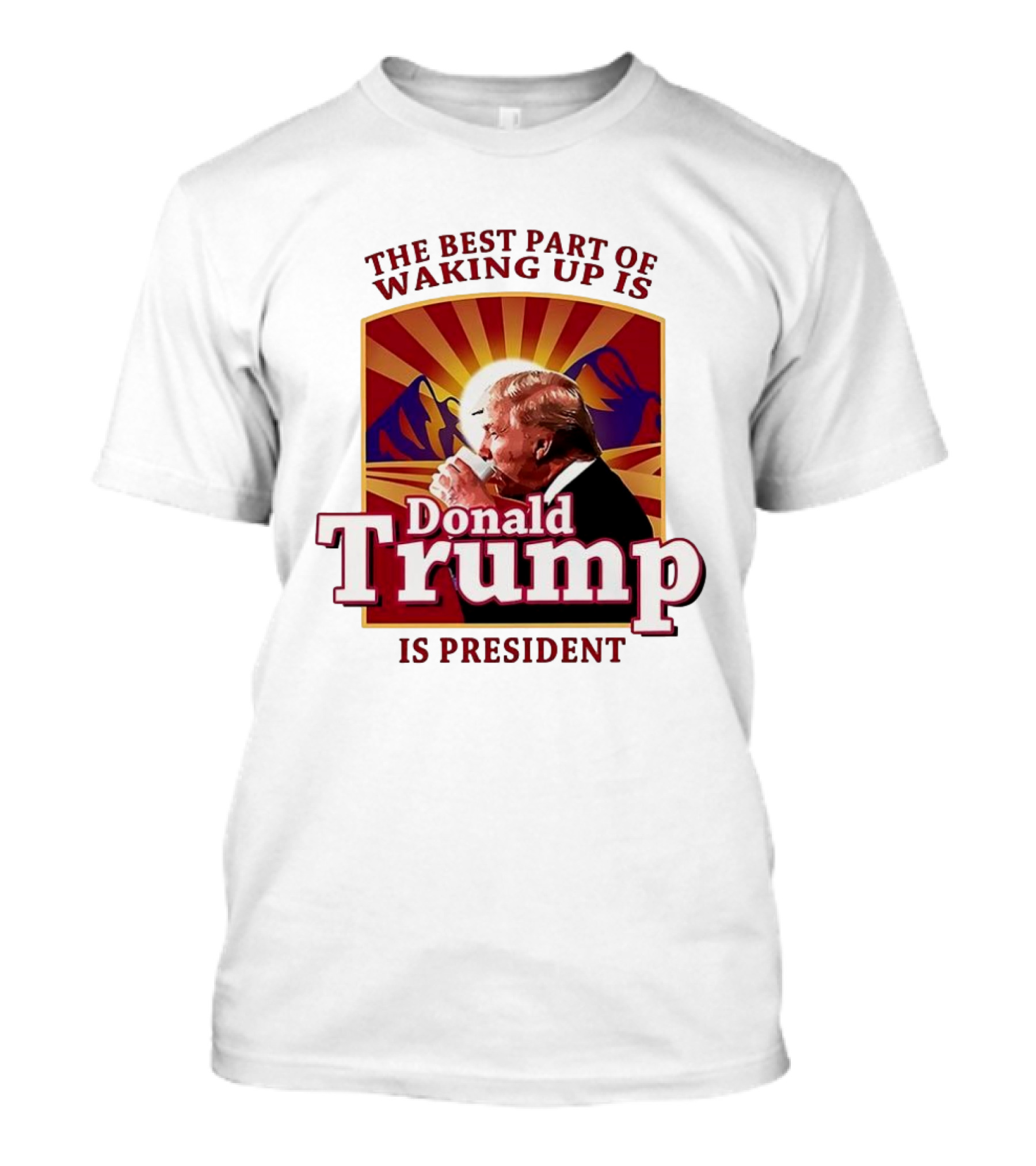 The Best Part Of Waking Up Is Donald Trump Is President Sunburst T-Shirt