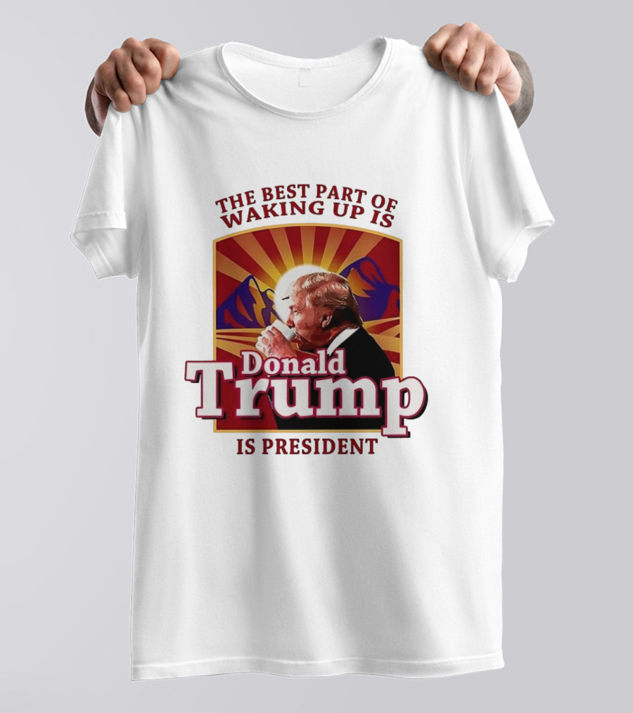 The Best Part Of Waking Up Is Donald Trump Is President Sunburst T-Shirt
