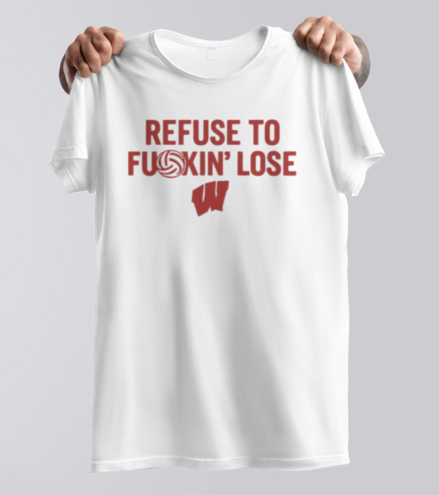 Wisconsin Badgers Refuse To F***in' Lose Volleyball T-Shirt