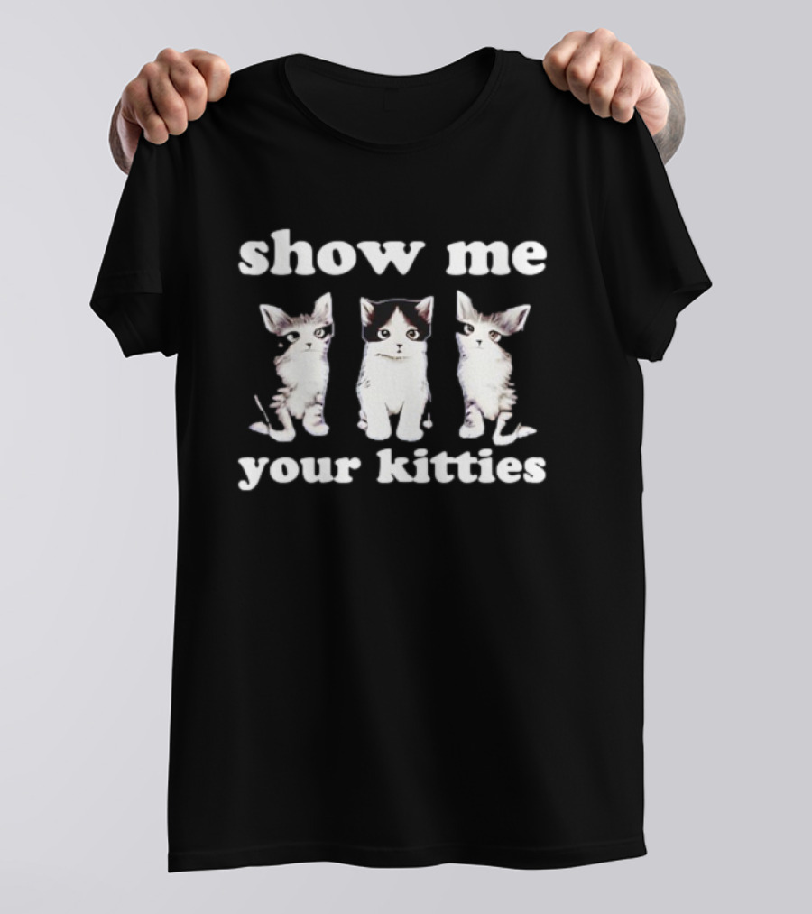 Show Me Your Kitties Cute Cats Humor T-Shirt