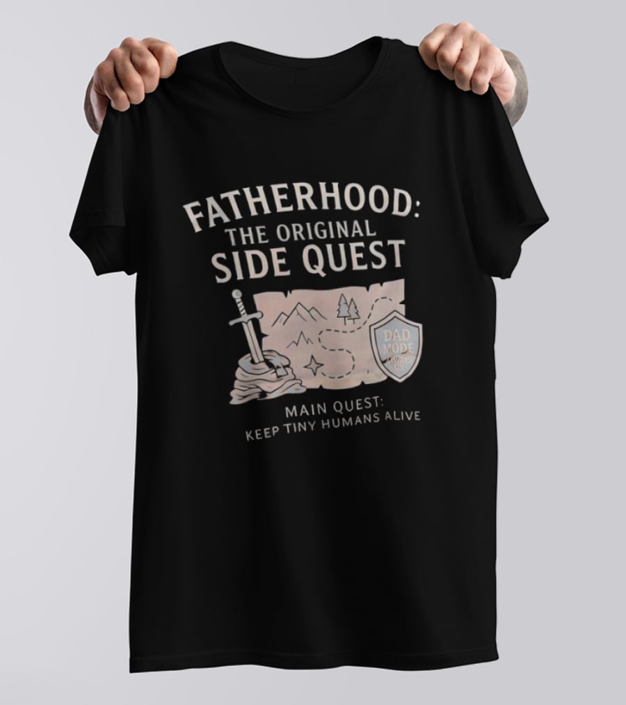 Fatherhood The Original Side Quest Main Quest Keep Tiny Humans Alive Dad Mode Always On T-Shirt