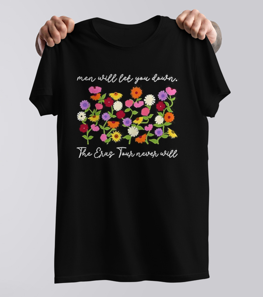 Men Will Let You Down The Eras Tour Never Will Taylor Floral The Eras Tour T-Shirt