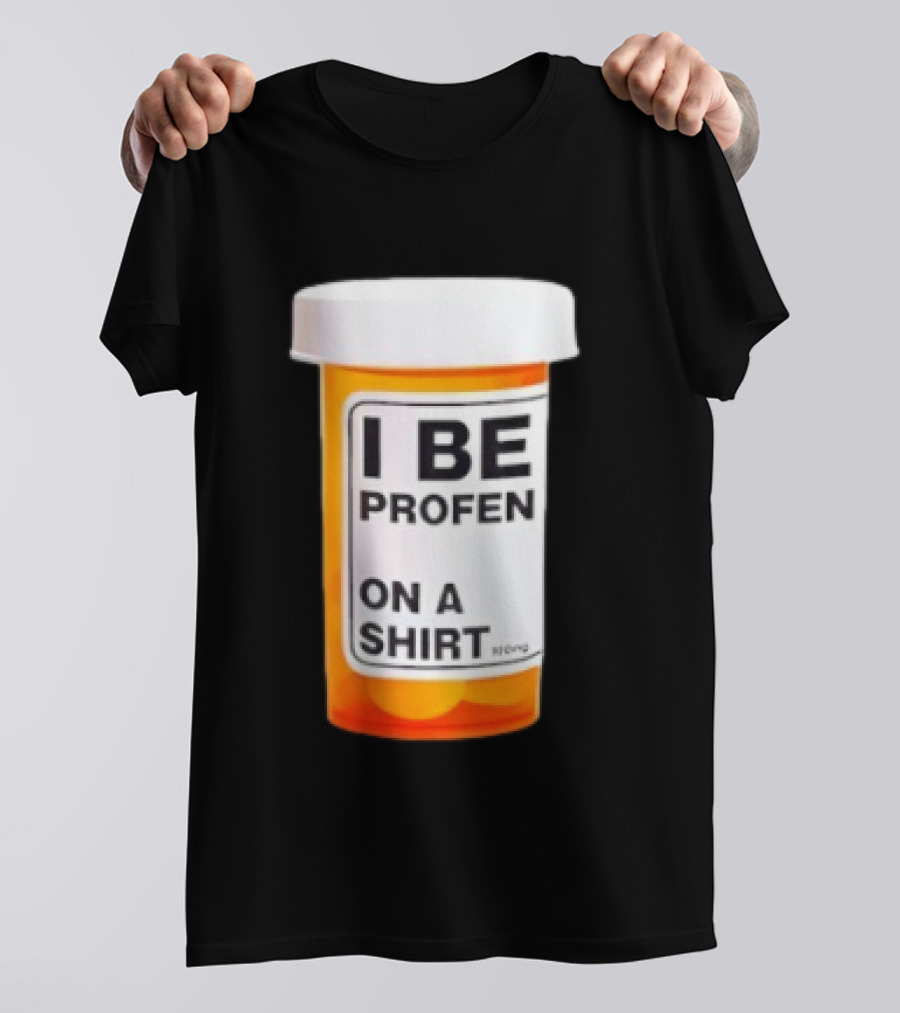 I Be Profen Pill Bottle On A T-Shirt
