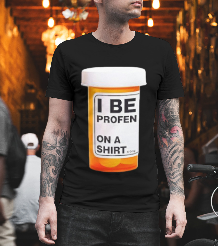 I Be Profen Pill Bottle On A T-Shirt