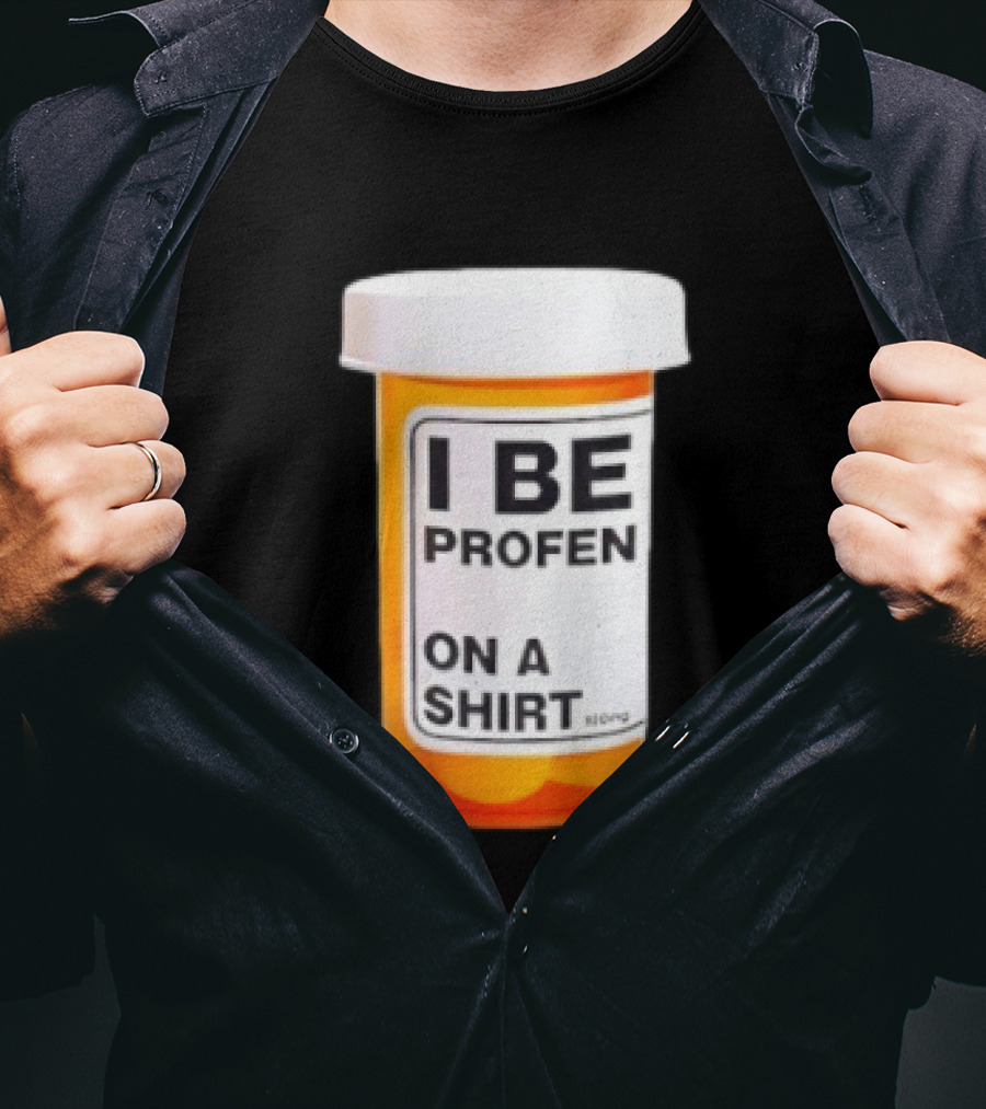 I Be Profen Pill Bottle On A T-Shirt