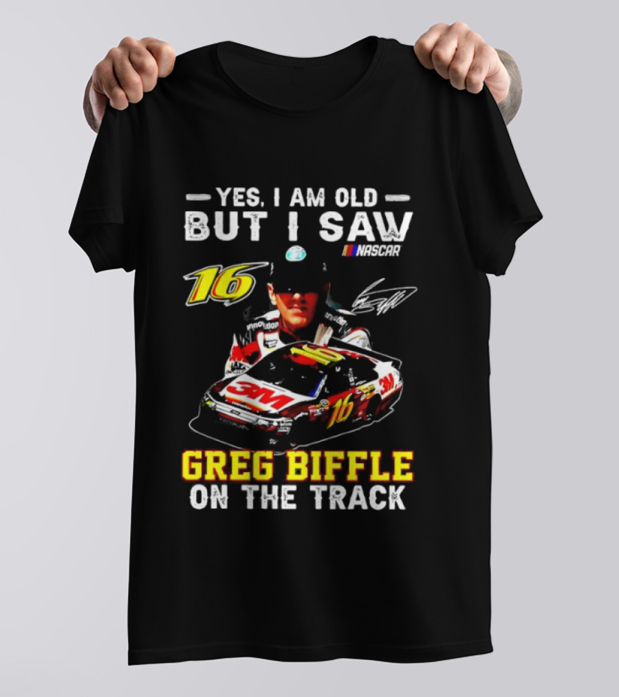 Yes I Am Old But I Saw Greg Biffle Roush Fenway Racing Car 16 On The Track T-Shirt