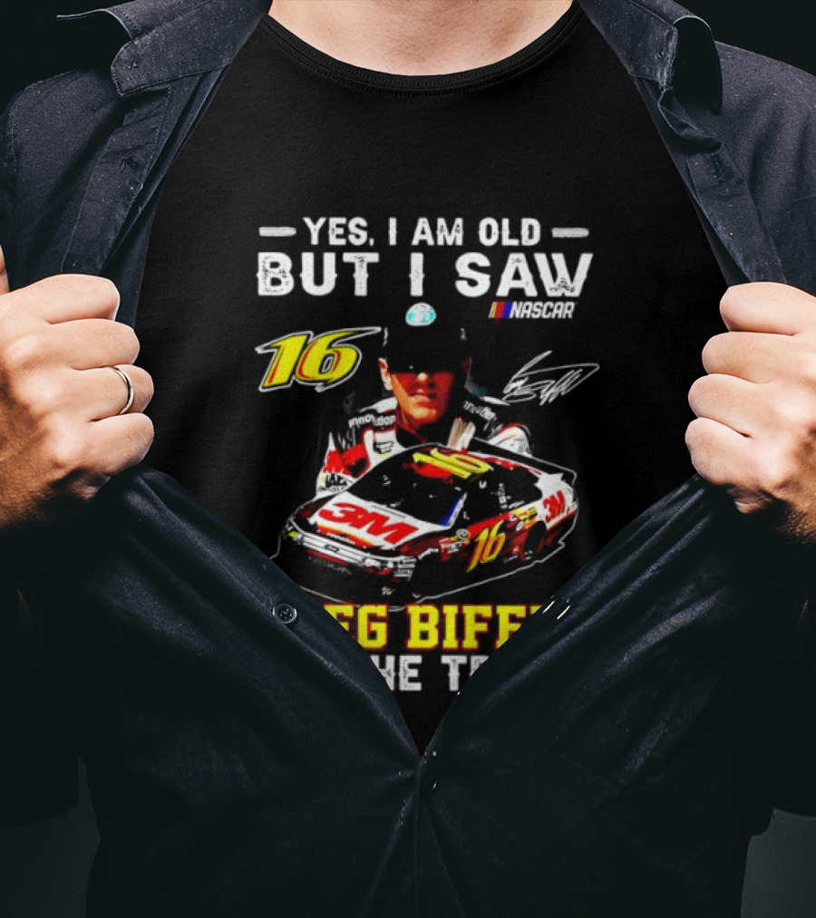 Yes I Am Old But I Saw Greg Biffle Roush Fenway Racing Car 16 On The Track T-Shirt