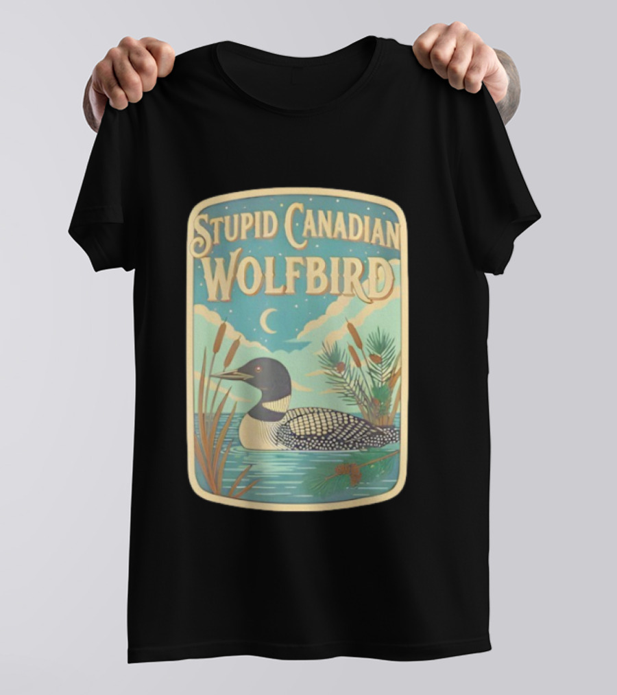 Stupid Canadian Wolfbird Loon Bird Ing Lover Nature Scene T-Shirt