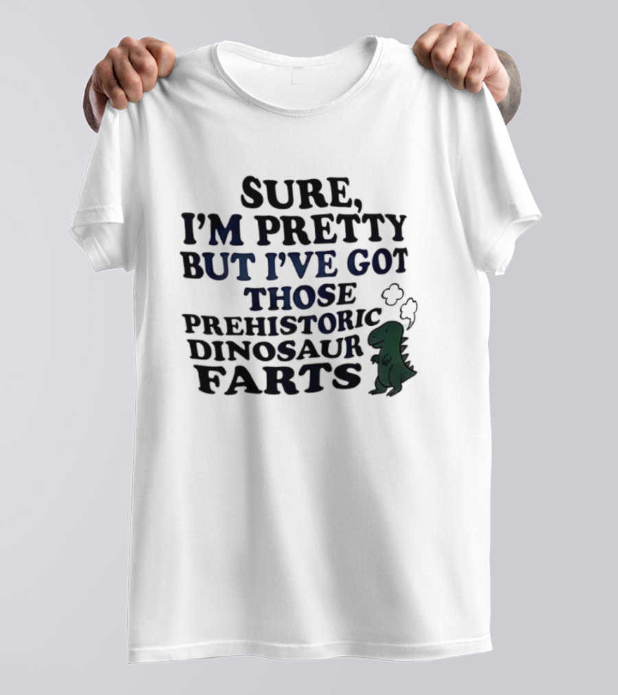 Dinosaur I'm Pretty But I've Got Those Prehistoric Farts T-Shirt