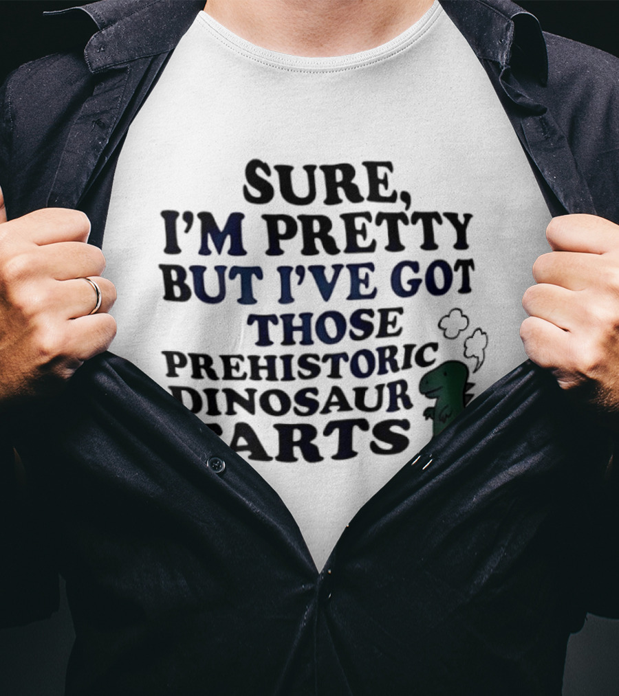 Dinosaur I'm Pretty But I've Got Those Prehistoric Farts T-Shirt