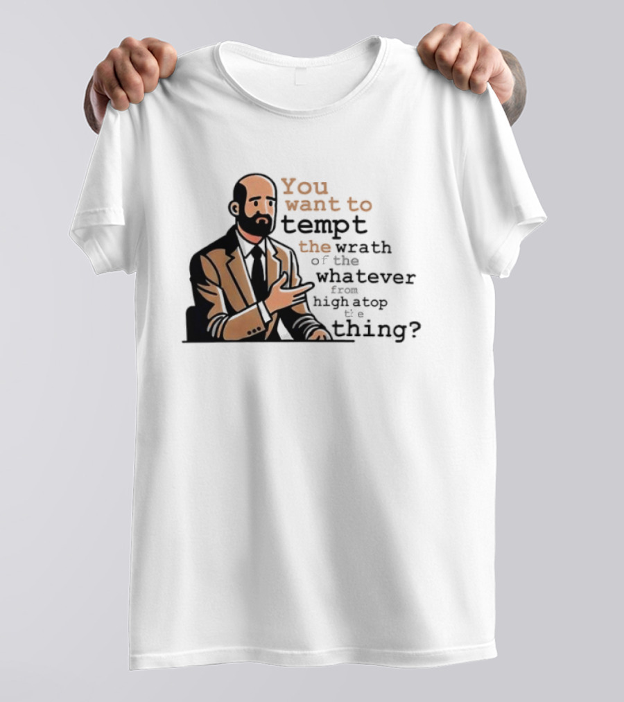 Dr. Bill You Want To Tempt The Wrath Of The Whatever High Atop Thing T-Shirt