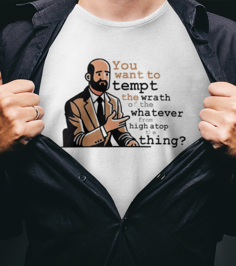 Dr. Bill You Want To Tempt The Wrath Of The Whatever High Atop Thing T-Shirt