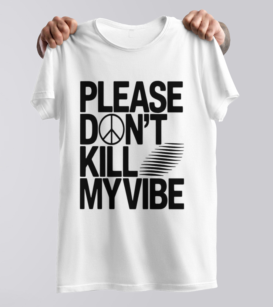 Please Don’t Kill My Vibe T-Shirt