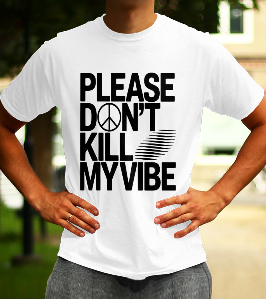 Please Don’t Kill My Vibe T-Shirt