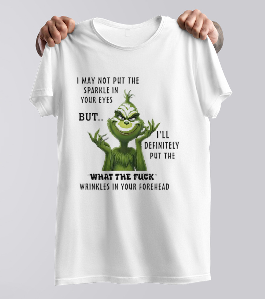 Grinch I'll Definitely Put The What The Fuck Wrinkles In Your Forehead T-Shirt