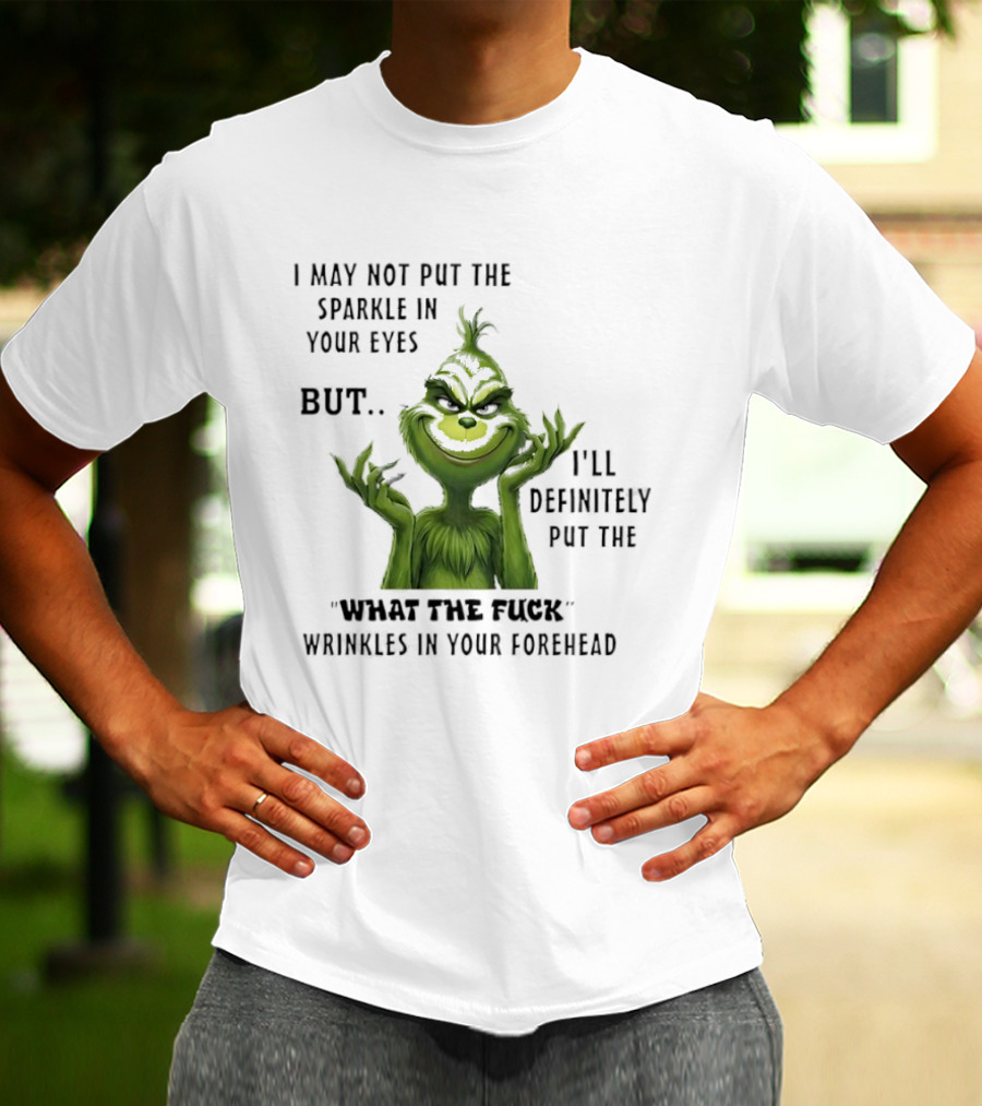 Grinch I'll Definitely Put The What The Fuck Wrinkles In Your Forehead T-Shirt