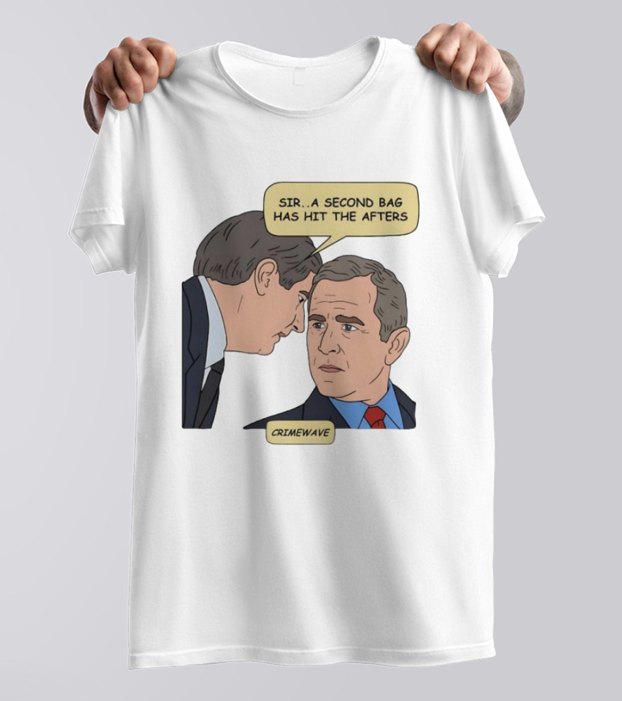 Sir A Second Bag Has Hit The Afters George W. Bush Crimewave T-Shirt