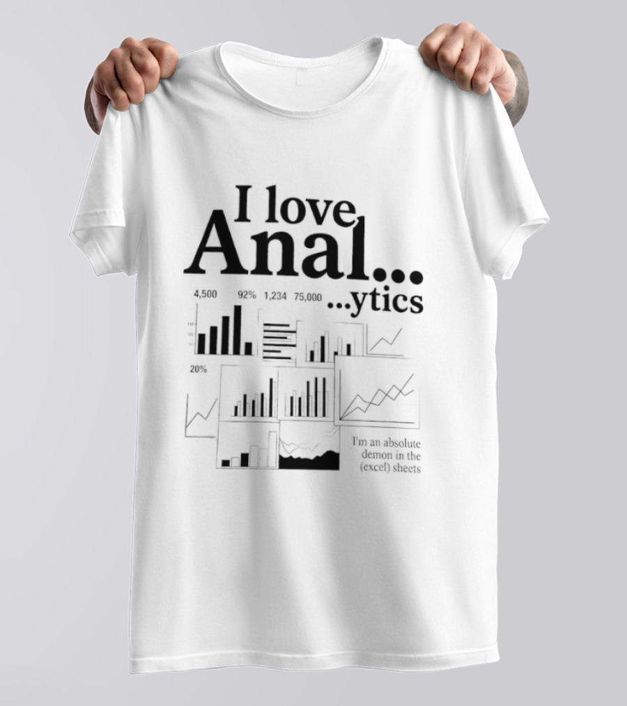 I Love Anal…ytics I’m An Absolute Demon In The Excel Sheets T-Shirt