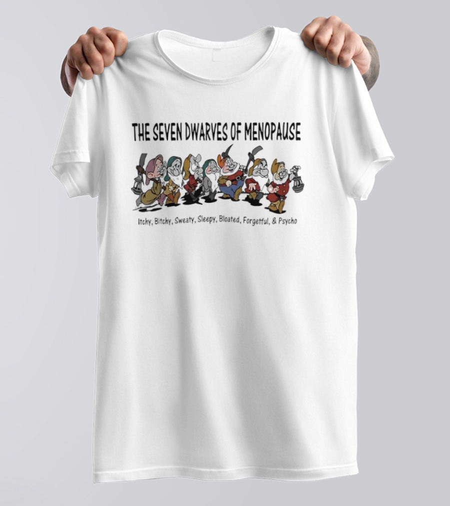 The Seven Dwarves Of Menopause Itchy Bitchy Sweaty Sleepy Bloated Forgetful Psycho Snow White T-Shirt