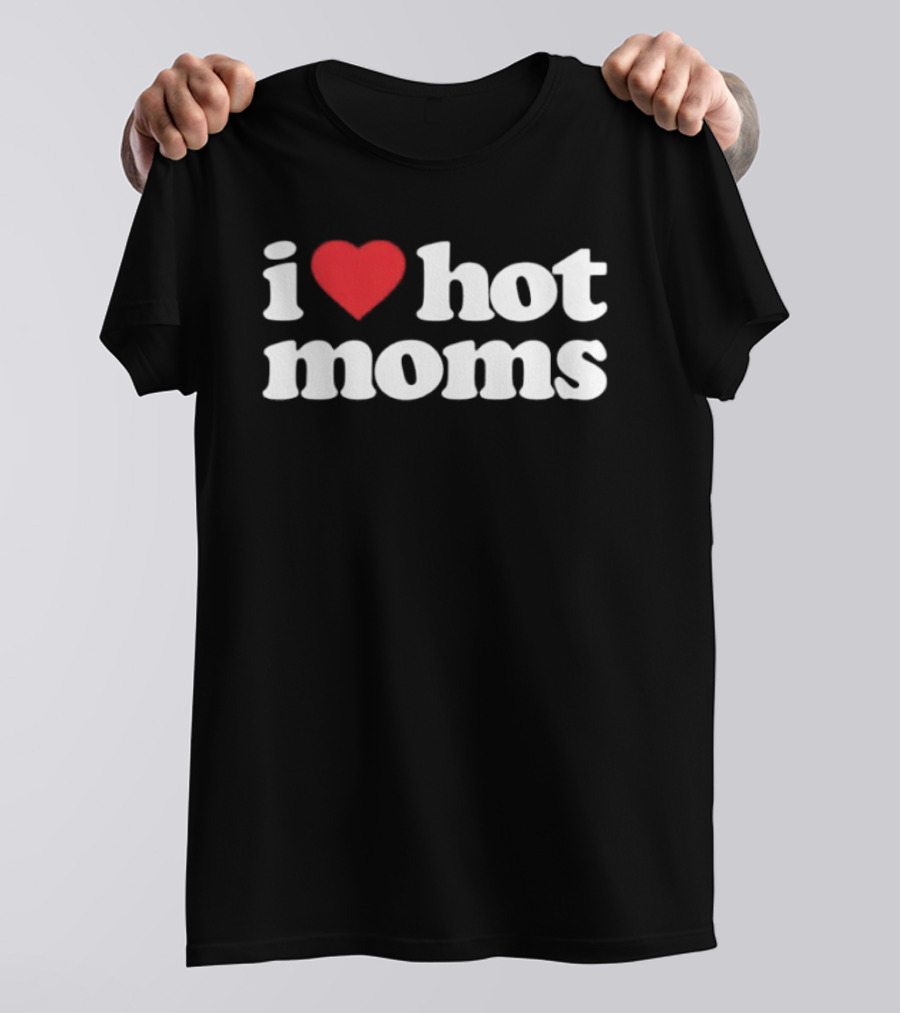I Love Hot Moms T-Shirt