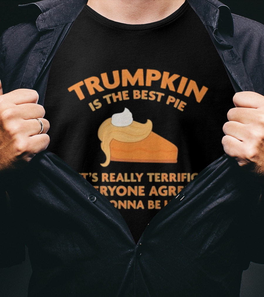 Trumpkin Is The Best Pie It’s Really Terrific Everyone Agrees It’s Gonna Be Huge T-Shirt