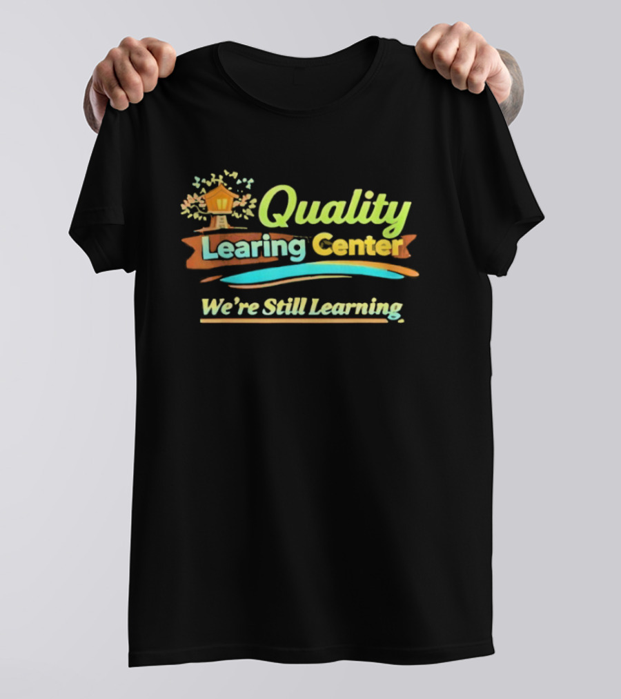 Quality Learning Center We Are Still Learning T-Shirt