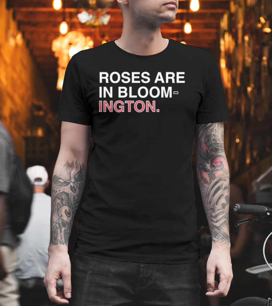 Roses Are In Bloom Ington Text Highlighted With White And Red T-Shirt