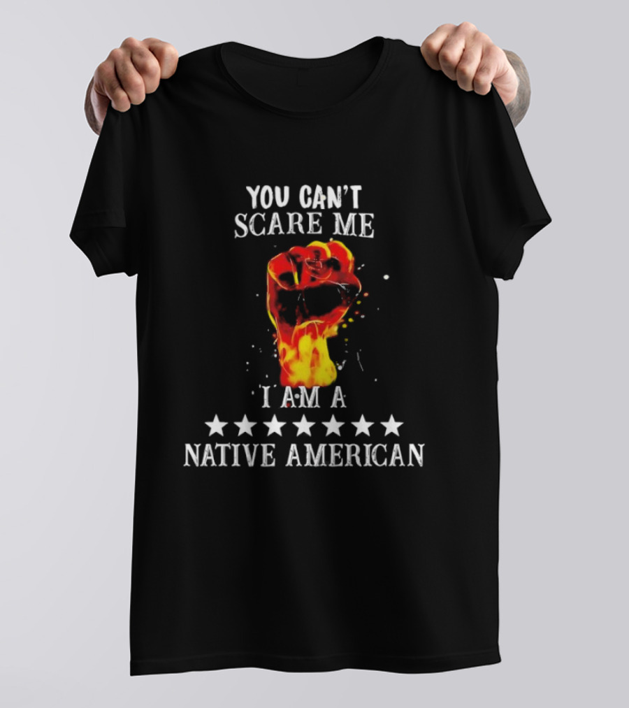 You Can't Scare Me I Am A Native American Fiery Fist T-Shirt