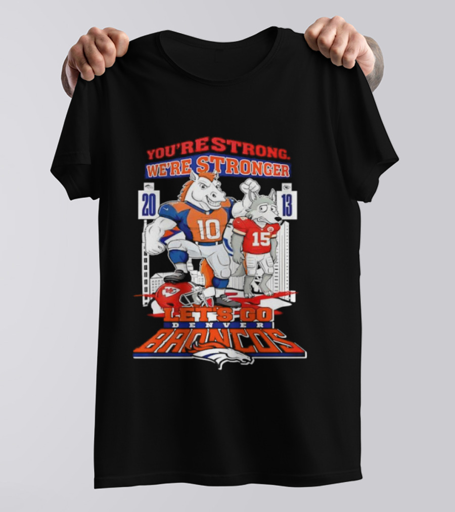 You’re Strong We’re Stronger Let’s Go Denver Broncos 20 13 Score T-Shirt