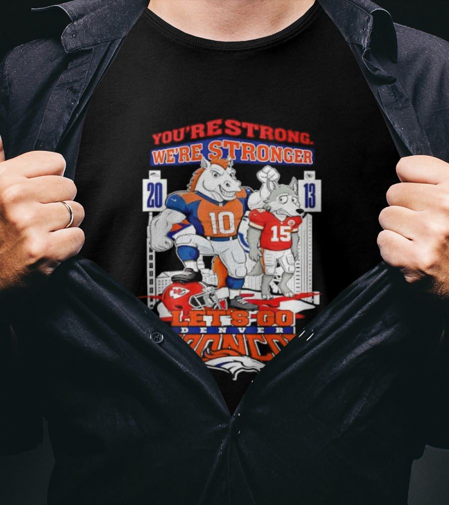 You’re Strong We’re Stronger Let’s Go Denver Broncos 20 13 Score T-Shirt